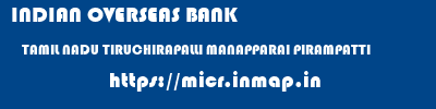 INDIAN OVERSEAS BANK  TAMIL NADU TIRUCHIRAPALLI MANAPPARAI PIRAMPATTI  micr code